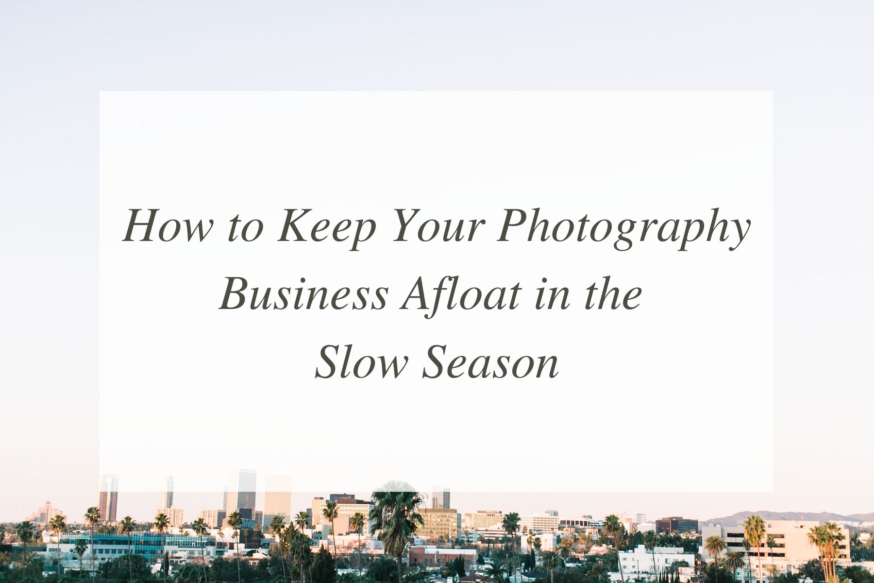 How to Keep Your Photography Business Afloat in the Slow Season